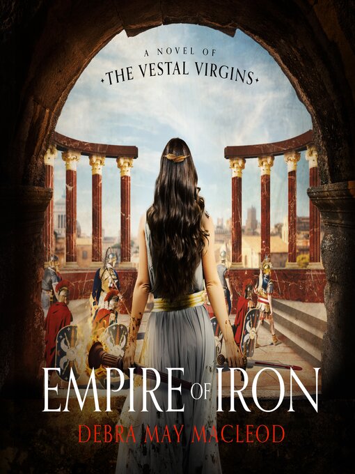 Title details for Empire of Iron: A Novel of the Vestal Virgins by Debra May Macleod - Wait list